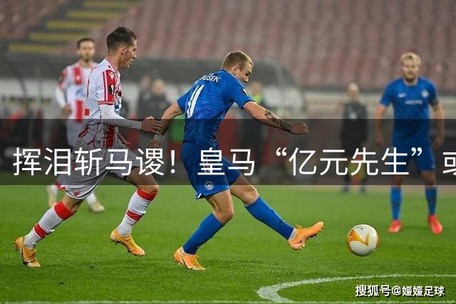 挥泪斩马谡！皇马“亿元先生”或投曼联 德荷两国脚即将加盟