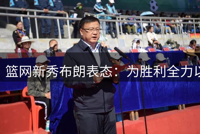 篮网新秀布朗表态：为胜利全力以赴，多重角色都愿担当