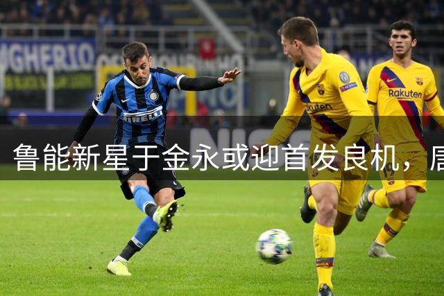 鲁能新星于金永或迎首发良机，唐田带队冲击连胜
