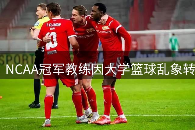 NCAA冠军教练因大学篮球乱象转投NBA
